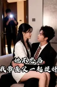 她不忠后,我带岳父一起捉奸