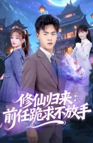 修仙归来：前任跪求不放手 分手修仙后，前任追疯了