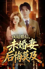 我退婚后，未婚妻后悔莫及