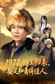 1977猎王归来，娶定知青俏佳人